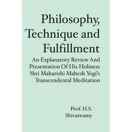 Philosophy, Technique and Fulfillment : An Explanatory Review and Presentation of His Holiness Shri Maharishi Mahesh Yogi's Transcendental