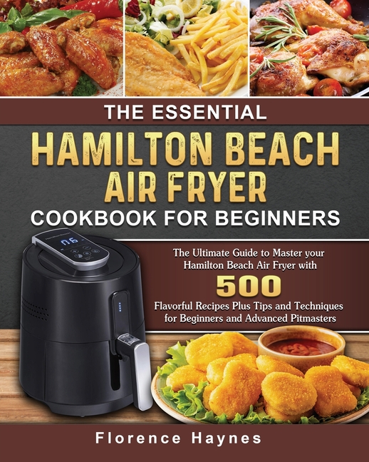 The Essential Hamilton Beach Air Fryer Cookbook For Beginners The Ultimate Guide to Master