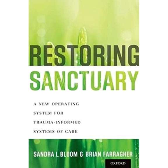 Pre-Owned Restoring Sanctuary: A New Operating System for Trauma-Informed Systems of Care (Hardcover) by Sandra L Bloom, Brian Farragher
