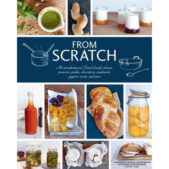 Pre-Owned From Scratch: An Introduction to French Breads, Cheeses, Preserves, Pickles, Charcuterie, Condiments, Yogurts, Sweets, and More (Hardcover) 1454708581 9781454708582
