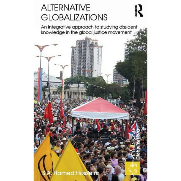 Rethinking Globalizations Alternative Globalizations: An Integrative Approach to Studying Dissident Knowledge in the Global Justice Movement, Book 24, (Hardcover)