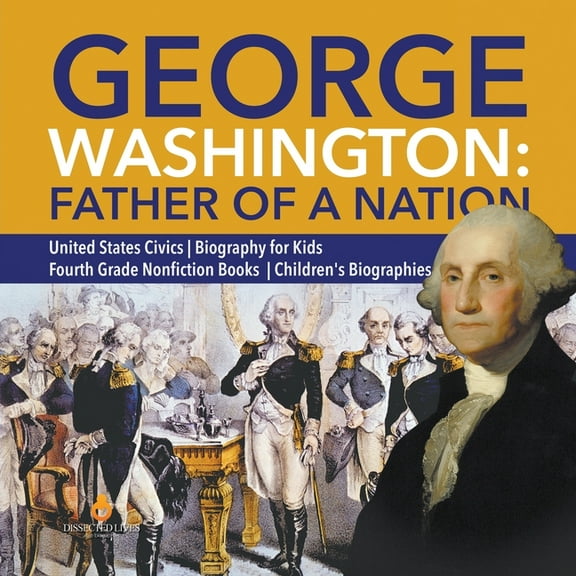 George Washington: Father of a Nation United States Civics Biography for Kids Fourth Grade Nonfiction Books Children's B, (Paperback)