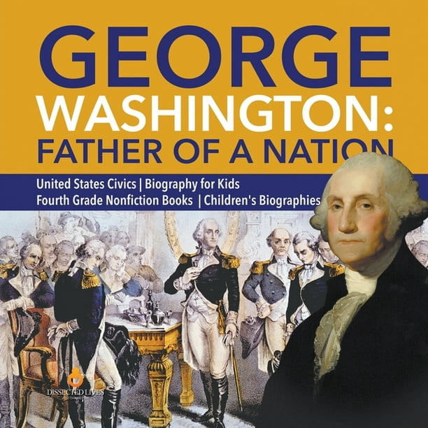 George Washington: Father of a Nation United States Civics Biography for Kids Fourth Grade Nonfiction Books Children's Biographies (Paperback)