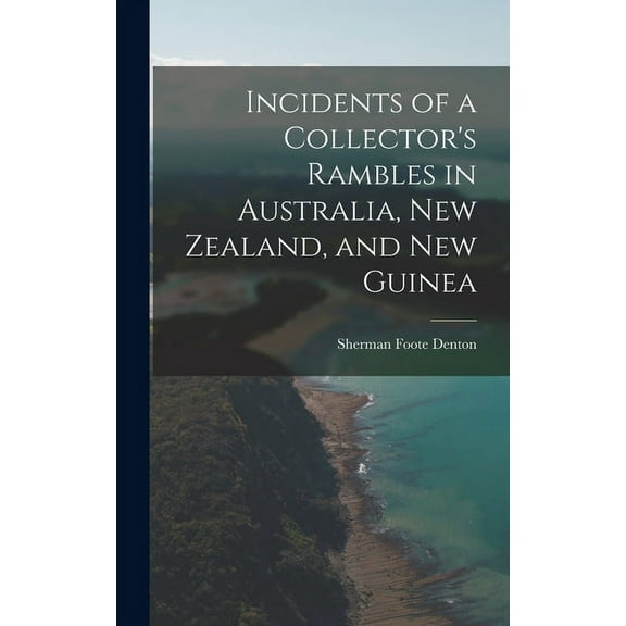 Incidents of a Collector's Rambles in Australia, New Zealand, and New Guinea (Hardcover)