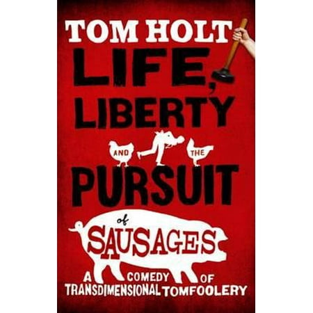 Life, Liberty and the Pursuit of Sausages. Tom