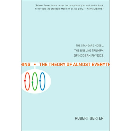 The Theory of Almost Everything : The Standard Model, the Unsung Triumph of Modern (Best Physics Working Model)