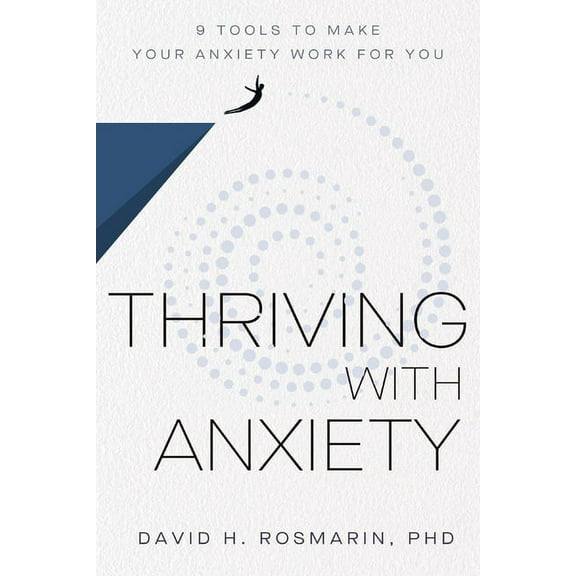 Thriving with Anxiety: 9 Tools to Make Your Anxiety Work for You, (Hardcover)