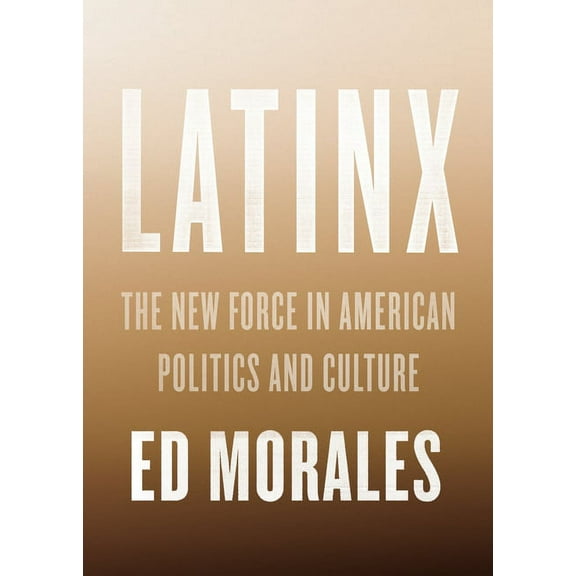 Latinx : The New Force in American Politics and Culture (Hardcover)