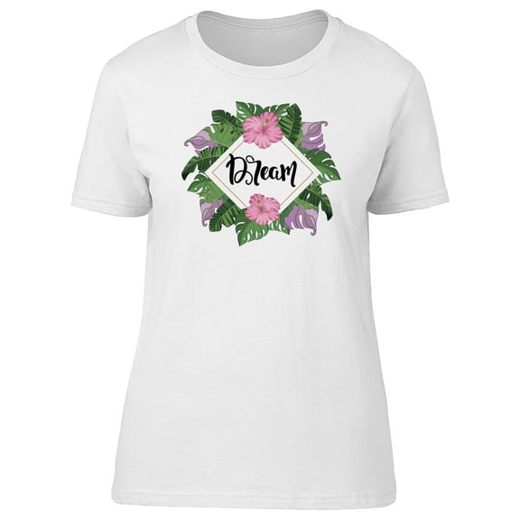 Dream Floral Tropical Quote Tee Women's - Women T-Shirt, Small