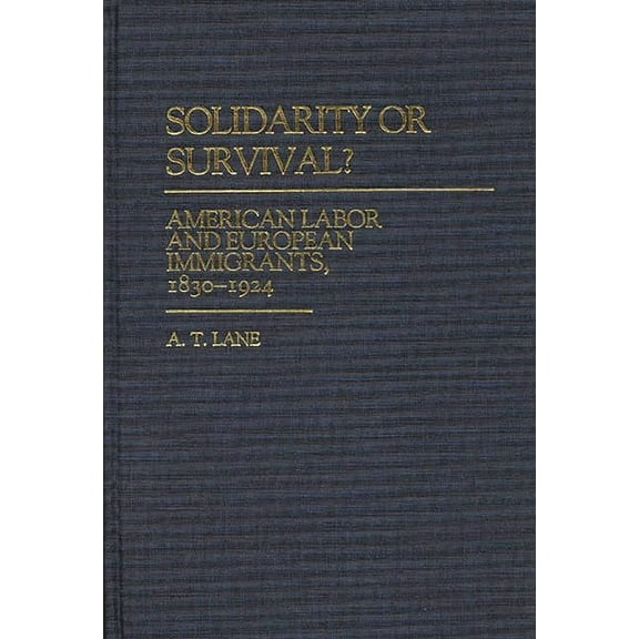 Contributions in Labor Studies Solidarity or Survival?: American Labor and European Immigrants, 1830-1924, (Hardcover)