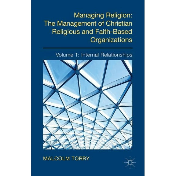 Managing Religion: The Management of Christian Religious and Faith-Based Organizations: Volume 1: Internal Relationships, (Hardcover)