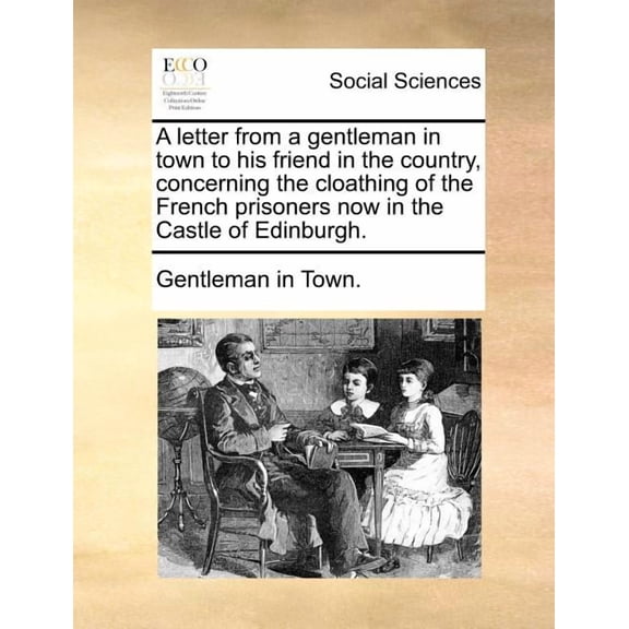 A Letter from a Gentleman in Town to His Friend in the Country, Concerning the Cloathing of the French Prisoners Now in the Castle of Edinburgh. (Paperback)
