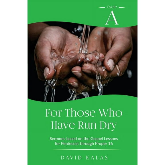 For Those Who Have Run Dry: Cycle A Sermons Based on the Gospel Texts for Pentecost through Proper 16 (Paperback)