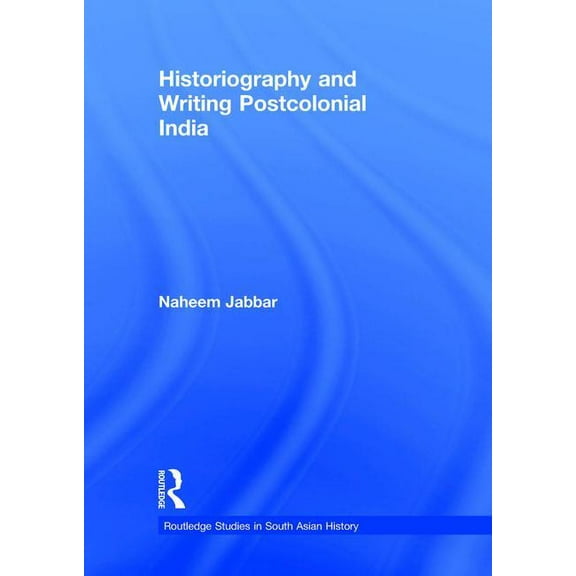 Routledge Studies in South Asian History Historiography and Writing Postcolonial India, (Paperback)