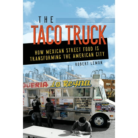 The Taco Truck : How Mexican Street Food Is Transforming the American (Best Tacos Mexico City)