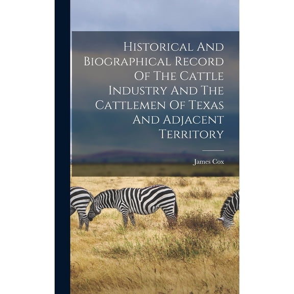 Historical And Biographical Record Of The Cattle Industry And The Cattlemen Of Texas And Adjacent Territory, (Hardcover)