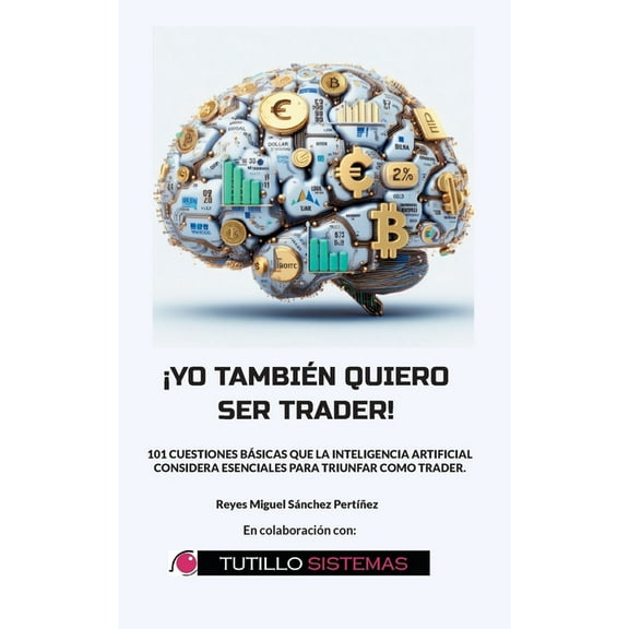 Yo También Quiero Ser Trader: 101 Cuestiones Básicas que la Inteligencia Artificial Considera Esenciales Para Triunfar C, (Paperback)