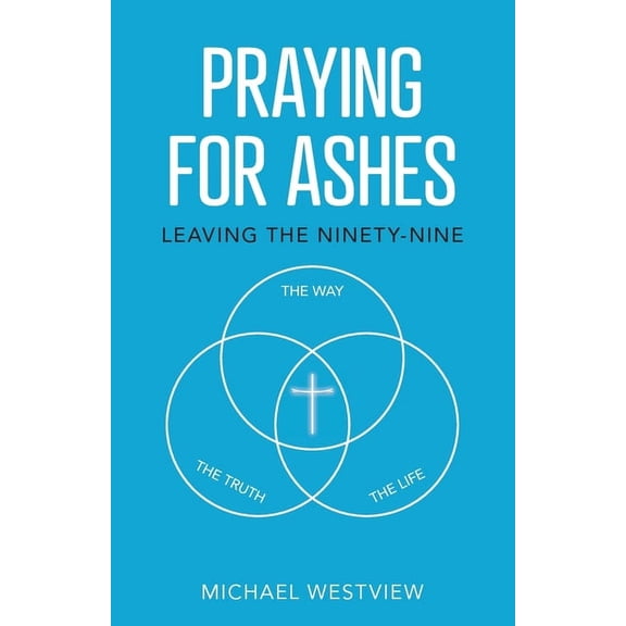 Praying for Ashes: Leaving the Ninety-Nine