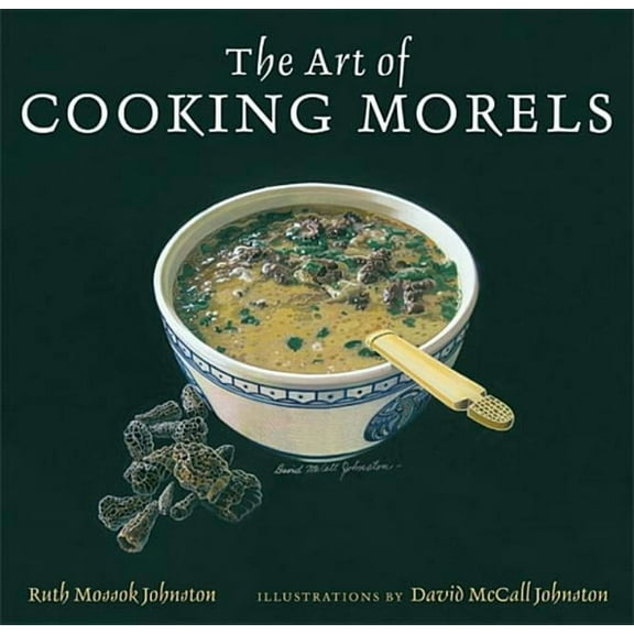 The Art of Cooking Morels, (Hardcover)