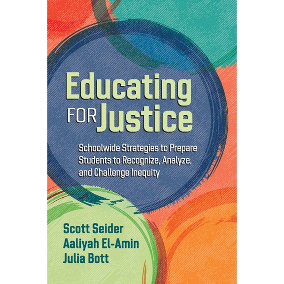 Educating for Justice: Schoolwide Strategies to Prepare Students to Recognize, Analyze, and Challenge Inequity, (Paperback)