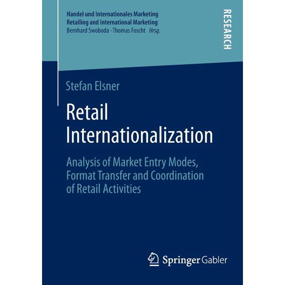 Handel Und Internationales Marketing Ret Retail Internationalization: Analysis of Market Entry Modes, Format Transfer and Coordination of Retail Activities, (Paperback)