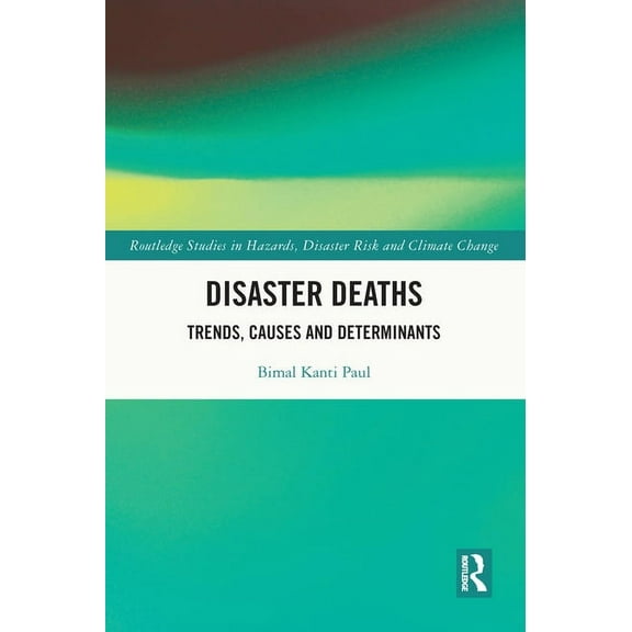 Routledge Studies in Hazards, Disaster R Disaster Deaths: Trends, Causes and Determinants, (Paperback)