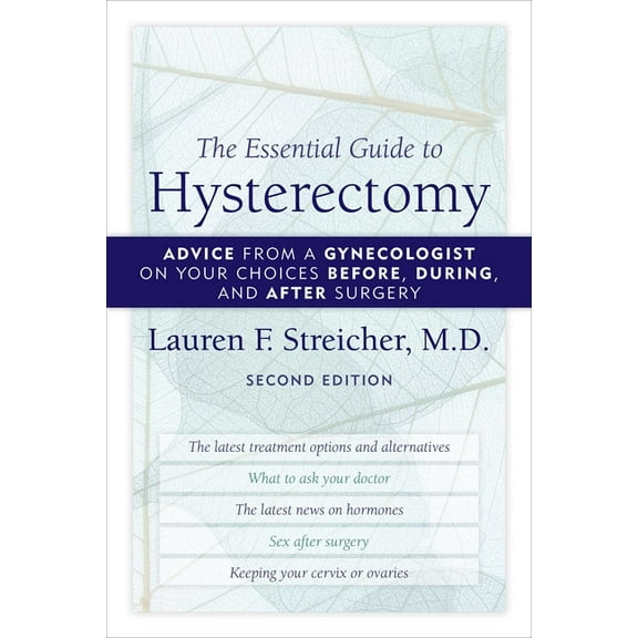 The Essential Guide to Hysterectomy: Advice from a Gynecologist on Your Choices Before, During, and After Surgery, (Paperback)