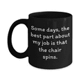 thumbnail image 1 of Employee Coffee Mug, Some Days, The Best Part About My Job Is That The Chair Spins- Black Porcelain Coffee Mug 11 oz, 1 of 2