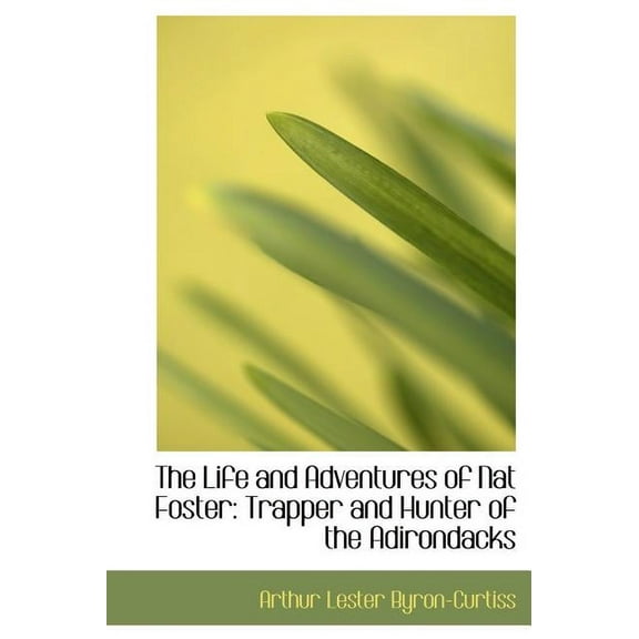 The Life and Adventures of Nat Foster : Trapper and Hunter of the Adirondacks (Large Print Edition) (Hardcover)