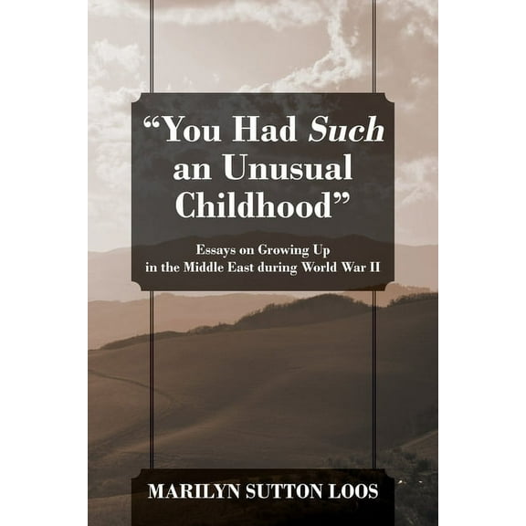 "You Had Such an Unusual Childhood": Essays on Growing Up in the Middle East during World War II, (Paperback)