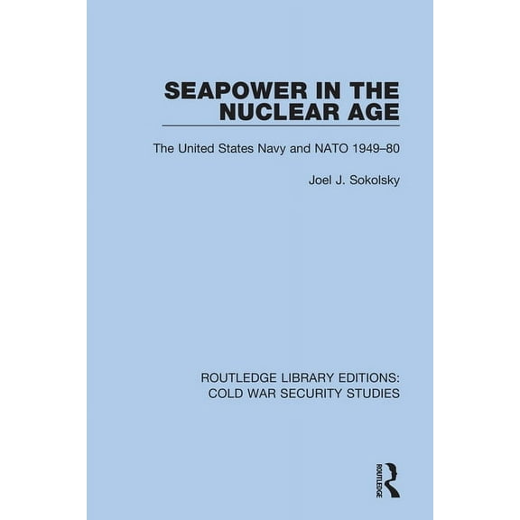 Routledge Library Editions: Cold War Sec Seapower in the Nuclear Age: The United States Navy and NATO 1949-80, Book 41, (Hardcover)