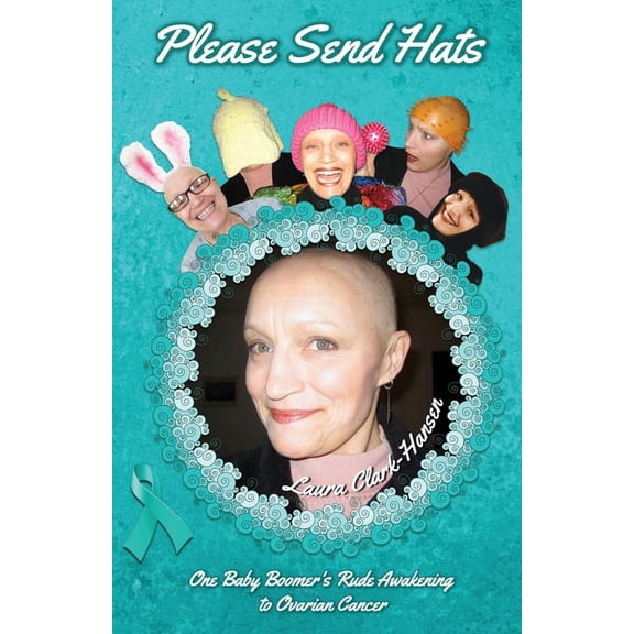 Please Send Hats: One Baby Boomer's Rude Awakening to Ovarian Cancer, (Paperback)