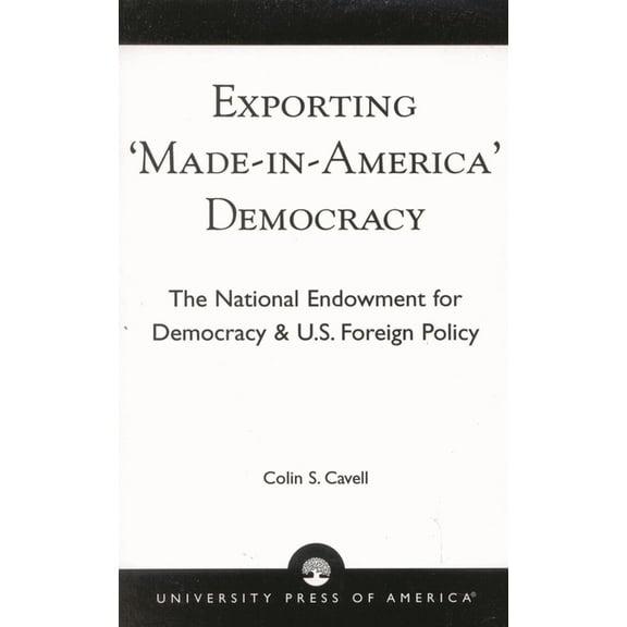 Exporting 'Made in America' Democracy: The National Endowment for Democracy & U.S. Foreign Policy, (Paperback)