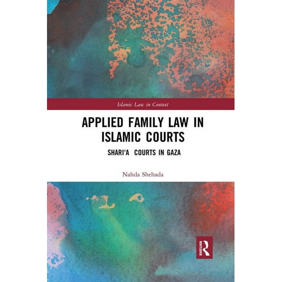 Islamic Law in Context Applied Family Law in Islamic Courts: Shari'a Courts in Gaza, (Paperback)