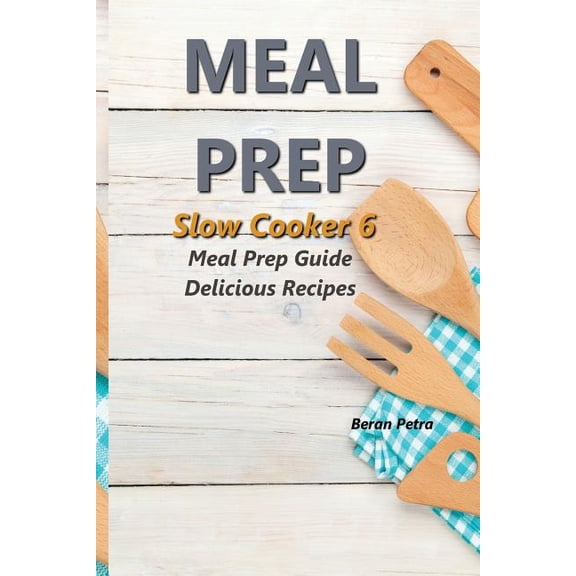 Meal Prep: Meal Prep - Slow Cooker 6: Meal Prep Guide - Delicious Recipes (Paperback)