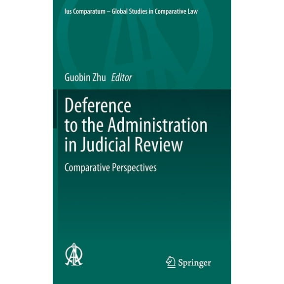 Ius Comparatum - Global Studies in Compa Deference to the Administration in Judicial Review: Comparative Perspectives, Book 39, (Hardcover)