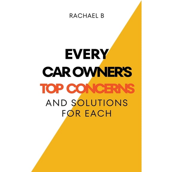 Every Car Owner's Top Concerns And Solutions For Each, (Paperback)