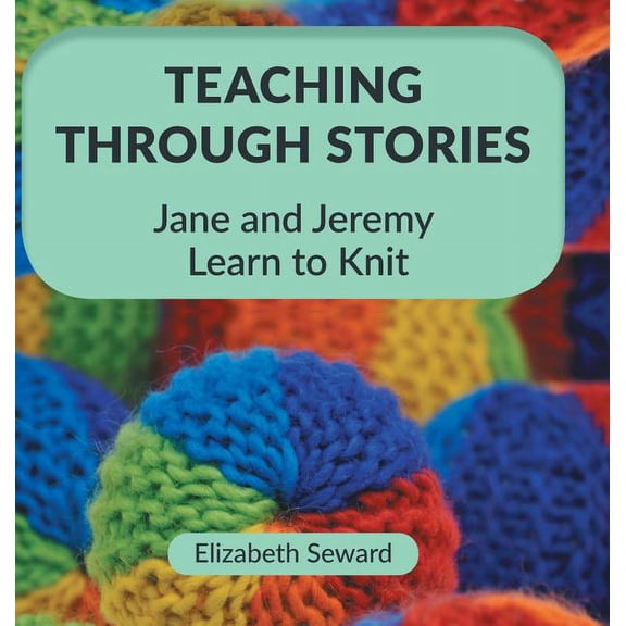 Teaching Through Stories Teaching Through Stories: Jane and Jeremy Learn to Knit, (Hardcover)