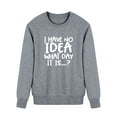 thumbnail image 3 of TWZH Women Long Sleeve I HAVE NO IDEA WHAT DAY IT IS Letter Sweathirt Tops, 3 of 6