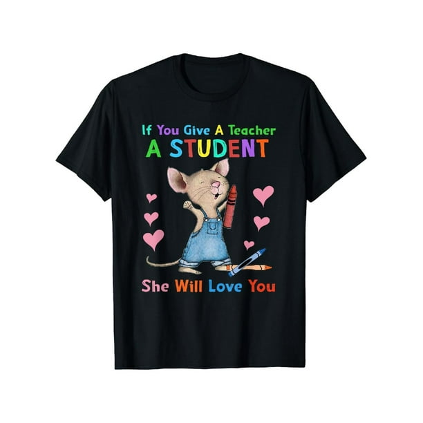 Cotton Printing Mouse If You Give A Teacher A Student She Will Love You T Shirt