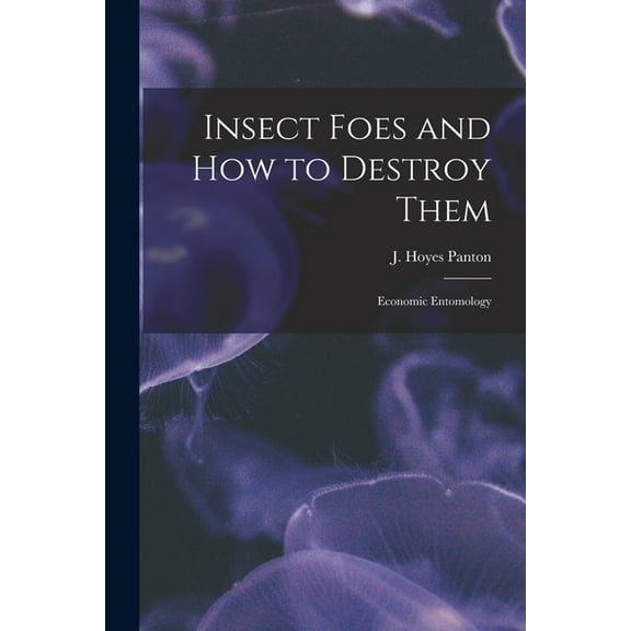 Insect Foes and How to Destroy Them [microform]: Economic Entomology (Paperback)
