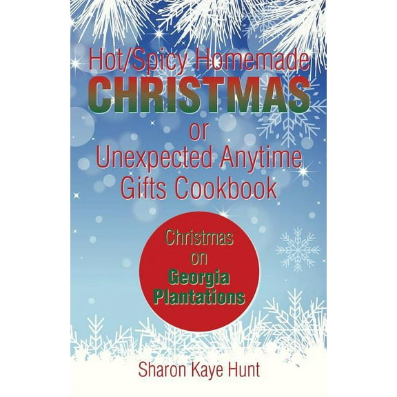 Hot/Spicy Homemade Christmas or Unexpected Anytime Gifts Cookbook : Christmas on Georgia Plantations