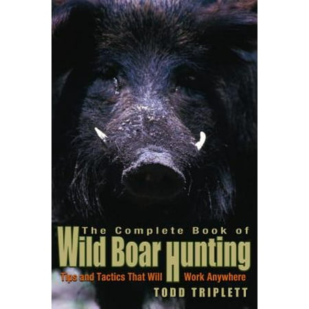 Complete Book of Wild Boar Hunting : Tips and Tactics That Will Work