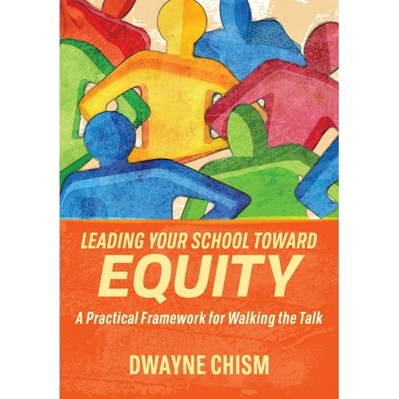 Leading Your School Toward Equity: A Practical Framework for Walking the Talk, (Paperback)