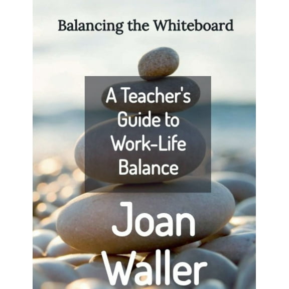 Balancing the Whiteboard: A Teacher's Guide to Work-Life Balance, (Paperback)