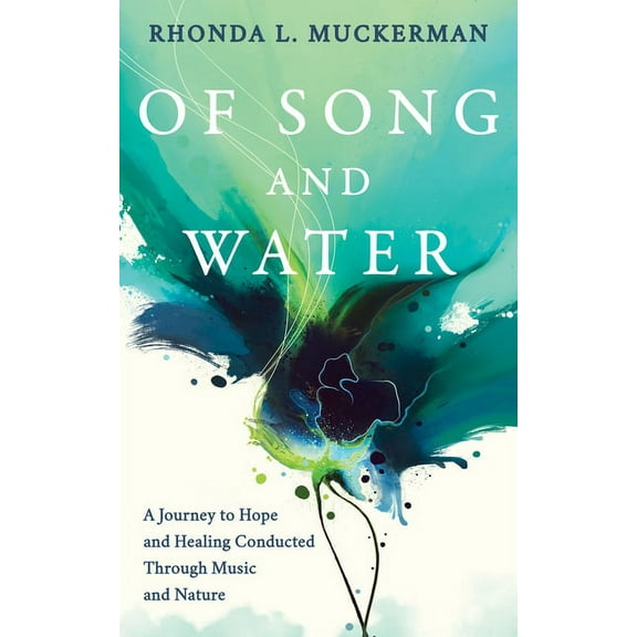 Of Song and Water: A Journey to Hope and Healing Conducted Through Music and Nature, (Paperback)