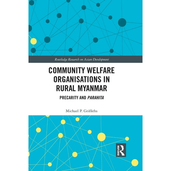 Routledge Research on Asian Development Community Welfare Organisations in Rural Myanmar: Precarity and Parahita, (Paperback)