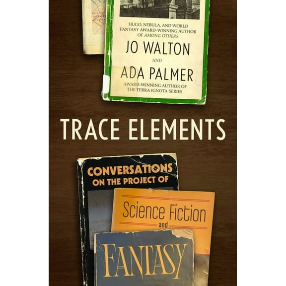 Trace Elements: Conversations on the Project of Science Fiction and Fantasy, (Hardcover)