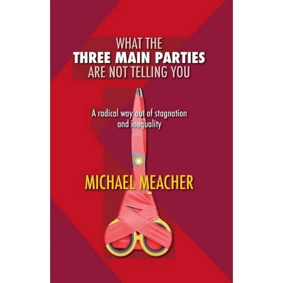 What the Three Main Parties Are Not Telling You: A Radical Way Out of Stagnation and Inequality (Paperback)