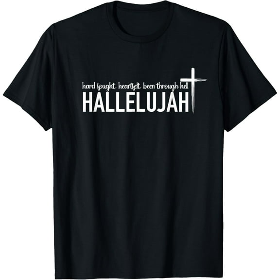 Hard Fought Heartfelt Been Through Hell Hallelujah Christian T-Shirt
